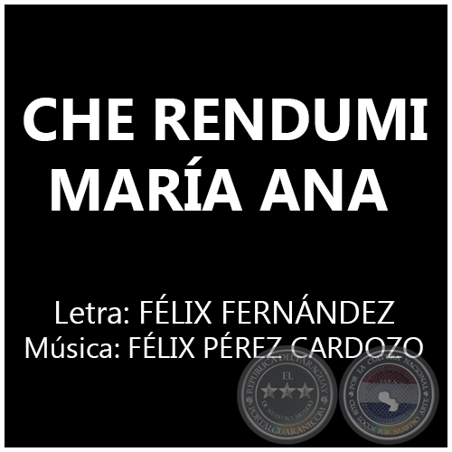 CHE RENDUMI MARÍA ANA - Música: FÉLIX PÉREZ CARDOZO